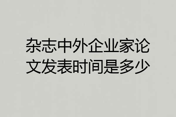 杂志中外企业家论文发表时间是多少