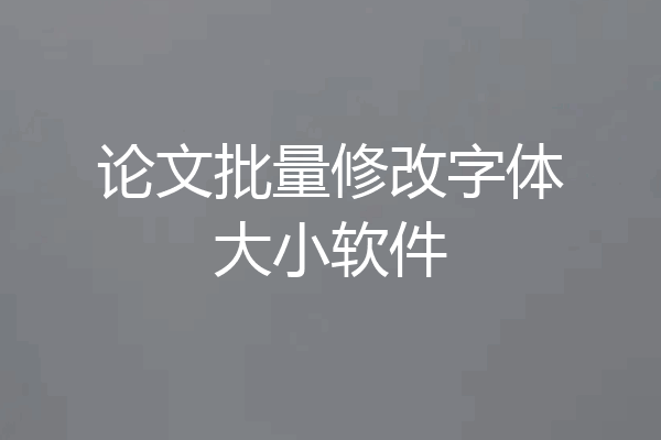 论文批量修改字体大小软件