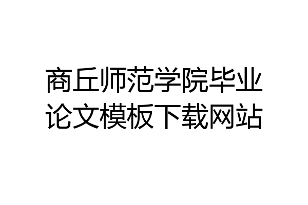 商丘师范学院毕业论文模板下载网站