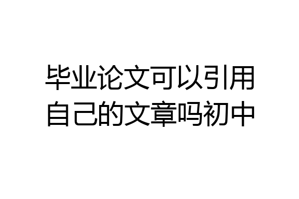 毕业论文可以引用自己的文章吗初中
