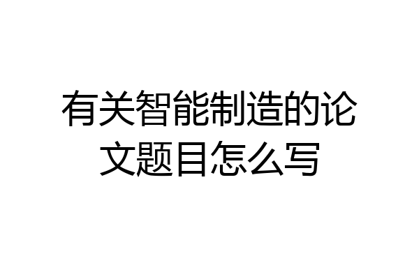 有关智能制造的论文题目怎么写