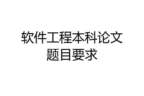 软件工程本科论文题目要求
