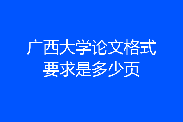 广西大学论文格式要求是多少页