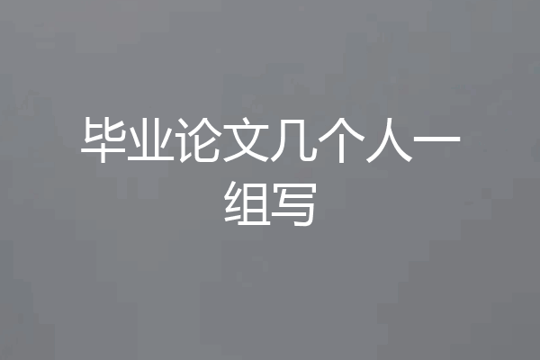 毕业论文几个人一组写