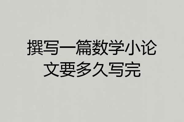 撰写一篇数学小论文要多久写完
