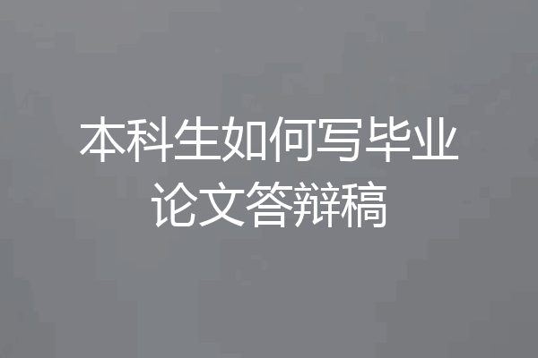 本科生如何写毕业论文答辩稿