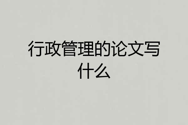 行政管理的论文写什么