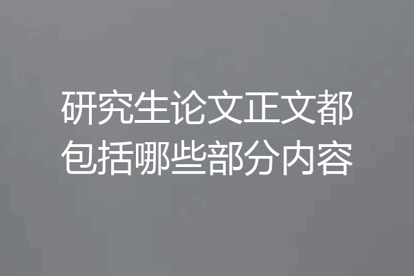 研究生论文正文都包括哪些部分内容