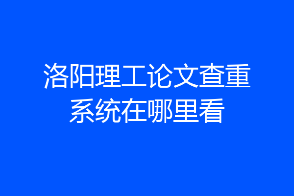 洛阳理工论文查重系统在哪里看