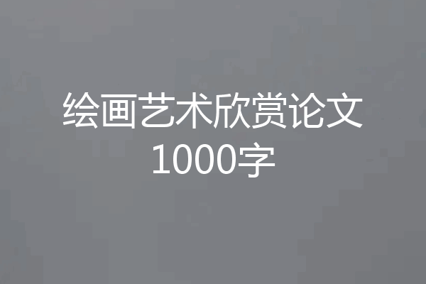 绘画艺术欣赏论文1000字