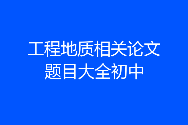 工程地质相关论文题目大全初中