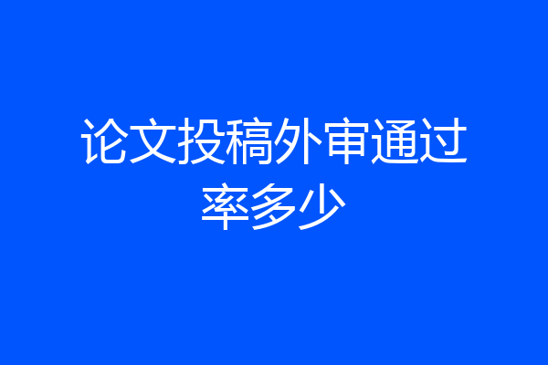 论文投稿外审通过率多少