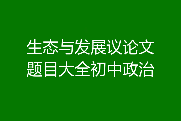 生态与发展议论文题目大全初中政治