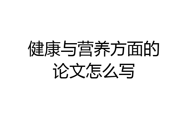 健康与营养方面的论文怎么写