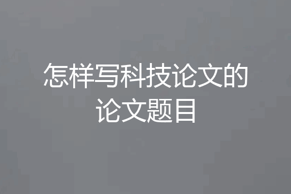 怎样写科技论文的论文题目