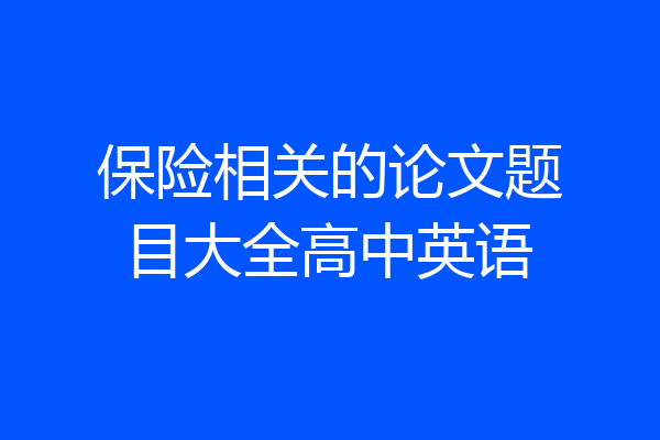 保险相关的论文题目大全高中英语