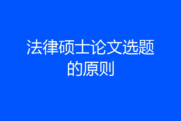 法律硕士论文选题的原则