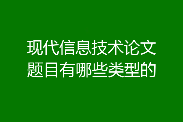 现代信息技术论文题目有哪些类型的
