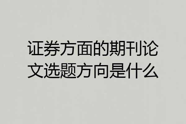 证券方面的期刊论文选题方向是什么