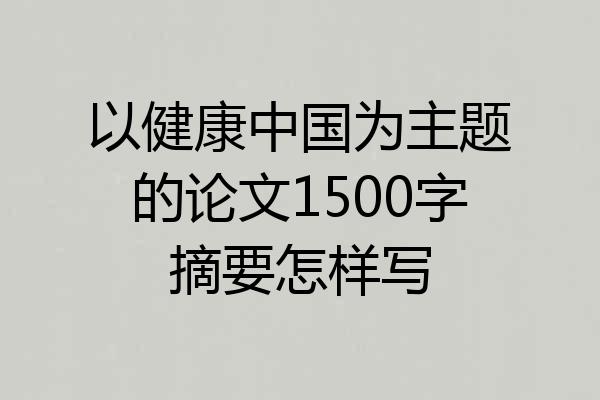 以健康中国为主题的论文1500字摘要怎样写