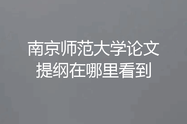 南京师范大学论文提纲在哪里看到