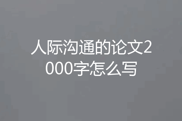 人际沟通的论文2000字怎么写