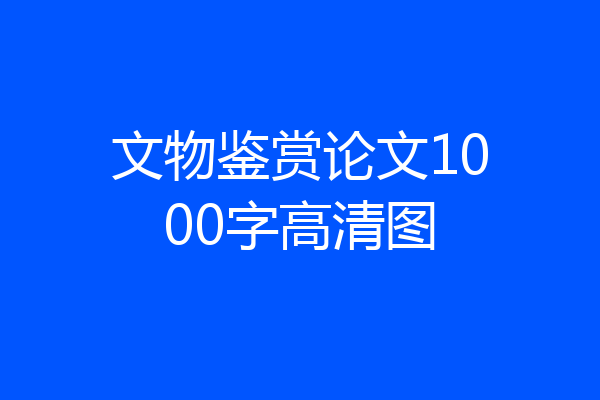 文物鉴赏论文1000字高清图