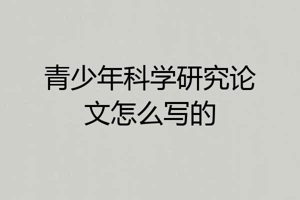 青少年科学研究论文怎么写的