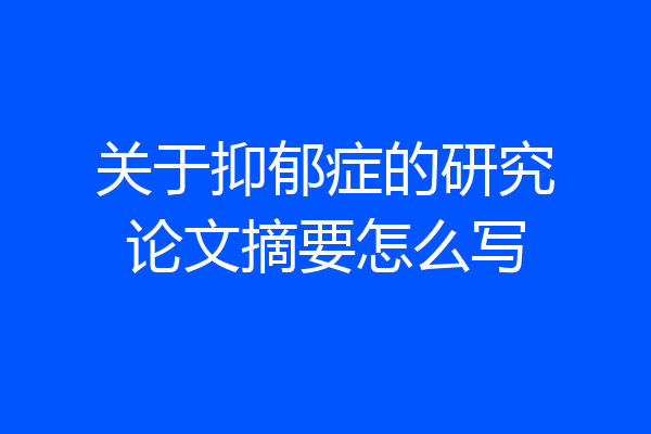 关于抑郁症的研究论文摘要怎么写