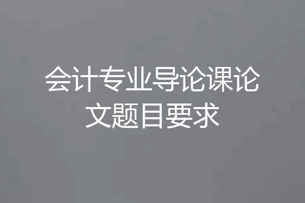 会计专业导论课论文题目要求