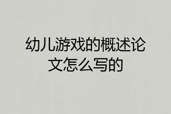 幼儿游戏的概述论文怎么写的