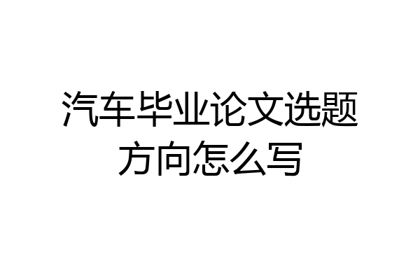 汽车毕业论文选题方向怎么写
