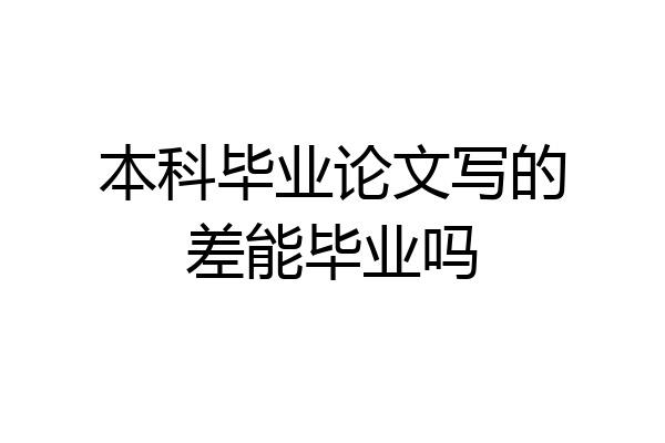 本科毕业论文写的差能毕业吗