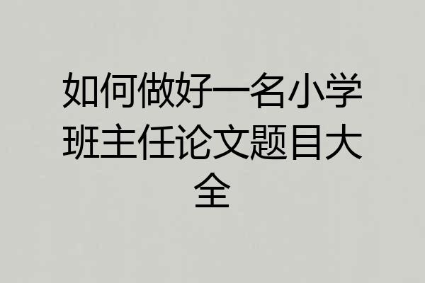 如何做好一名小学班主任论文题目大全