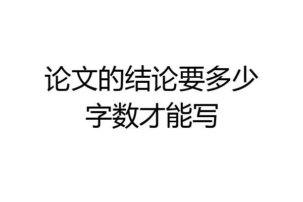论文的结论要多少字数才能写