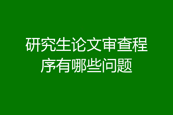 研究生论文审查程序有哪些问题
