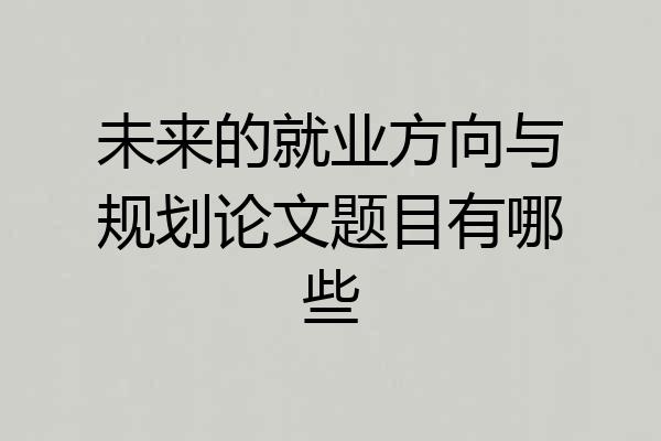 未来的就业方向与规划论文题目有哪些