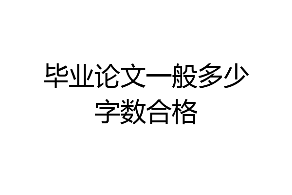 毕业论文一般多少字数合格
