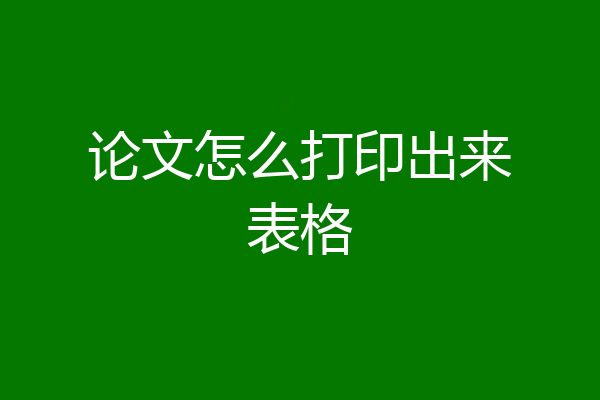 论文怎么打印出来表格