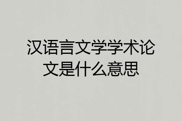 汉语言文学学术论文是什么意思
