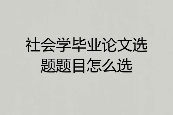 社会学毕业论文选题题目怎么选
