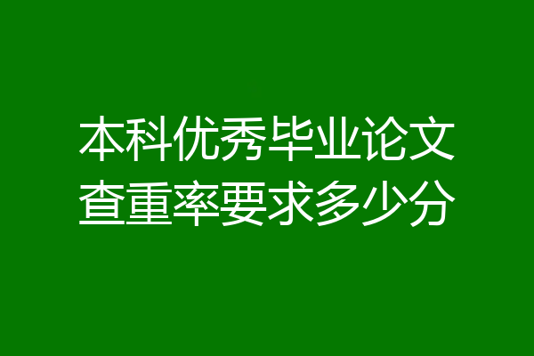 本科优秀毕业论文查重率要求多少分
