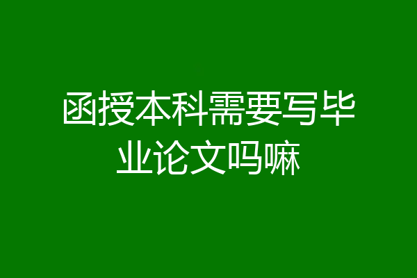 函授本科需要写毕业论文吗嘛