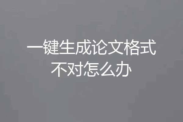 一键生成论文格式不对怎么办
