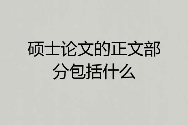 硕士论文的正文部分包括什么