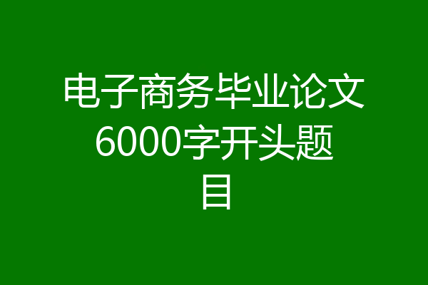 电子商务毕业论文6000字开头题目
