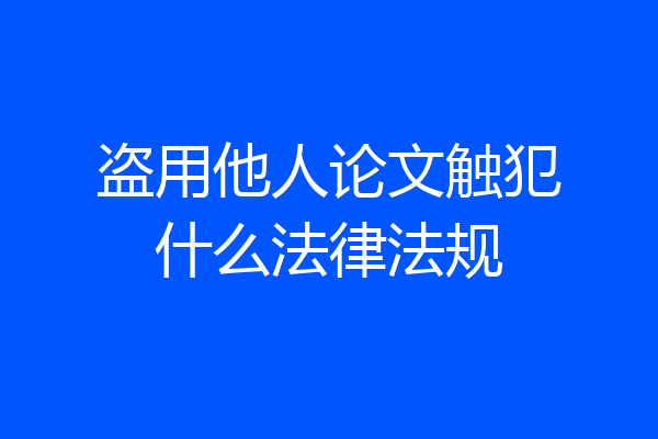 盗用他人论文触犯什么法律法规