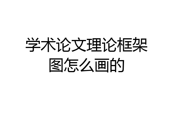 学术论文理论框架图怎么画的