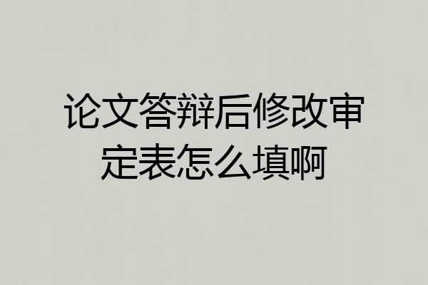 论文答辩后修改审定表怎么填啊