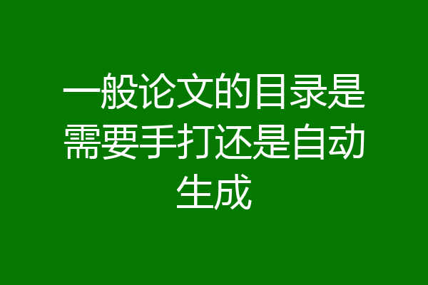 一般论文的目录是需要手打还是自动生成